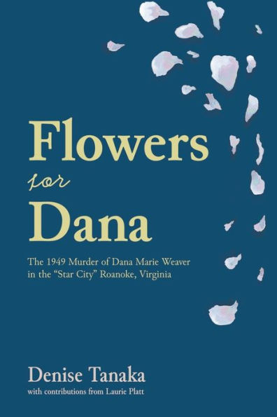 Flowers for Dana: the 1949 Murder of Dana Marie Weaver "Star City" Roanoke, Virginia