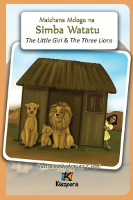 Title: Msichana Mdogo na Simba Watatu - The Little Girl and The Three Lions - Swahili Children's Book, Author: Kiazpora