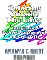 Title: Coloring Outside The Lines: Integrating Project Management and Creativity, Author: Ananya Ridenour