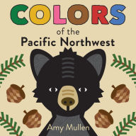 Title: Colors of the Pacific Northwest: Explore the Colors of Nature. Kids Will Love Discovering the Amazing Natural Colors in the Pacific Northwest, from the Red Sapsucker to the Green Douglas Fir., Author: Amy Mullen