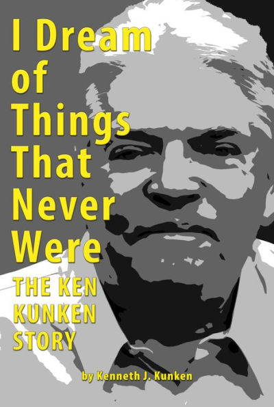 I Dream of Things That Never Were: The Ken Kunken Story