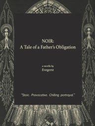 Title: NOIR: A Tale of a Father's Obligation, Author: Evegerst