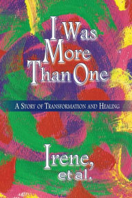 Title: I Was More Than One: A Story of Transformation and Healing, Author: Irene McKain