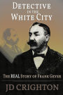 Detective in the White City: The Real Story of Frank Geyer