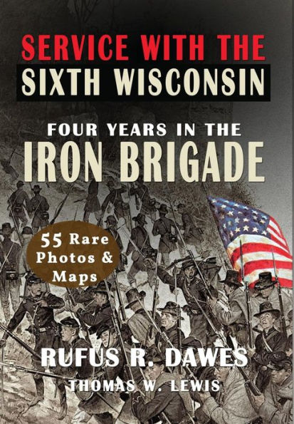 Service With The Sixth Wisconsin (Illustrated): Four Years in the Iron Brigade