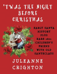 Title: 'Twas the Night Before Christmas: Early Santa History Plus Rare 1821 Children's Friend with Old Santeclaus, Author: Juleanne Crighton