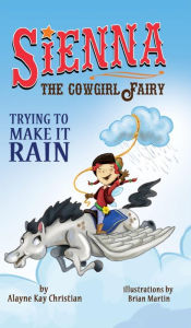 Title: Sienna, The Cowgirl Fairy: Trying to Make It Rain, Author: Alayne Kay Christian