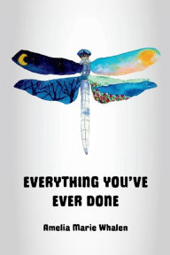 Title: Everything You've Ever Done: A Memoir of Unconditional Love and Spiritual Discovery, Author: Amelia Marie Whalen