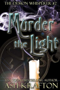 Title: Murder The Light: The Demon Whisperer #2, Author: Ash Krafton