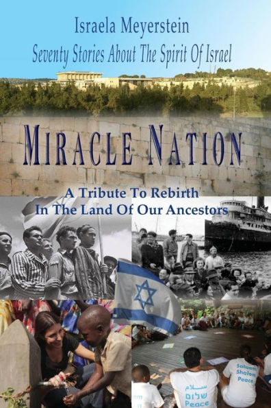 Miracle Nation: Seventy Stories About The Spirit Of Israel: A Tribute To Rebirth Land Our Ancestors
