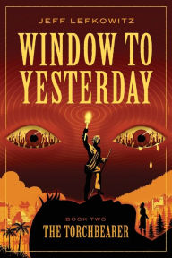Title: Window To Yesterday: The Torchbearer, Author: Jeff Lefkowitz