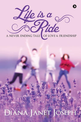 Life Is A Ride A Never Ending Tale Of Love And Friendship By Diana Janet Joseph Paperback Barnes Noble