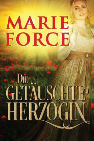Title: Die getäuschte Herzogin, Author: Marie Force