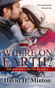 Title: Where on Earth? An Adventure in Alaska, Author: David H. Minton