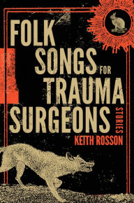 Title: Folk Songs for Trauma Surgeons: Stories, Author: Keith Rosson