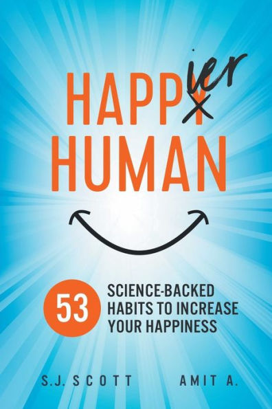 Happier Human: 53 Science-Backed Habits to Increase Your Happiness