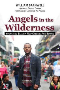 Title: Angels in the Wilderness : Young and Black in New Orleans and Beyond, Author: William Barnwell