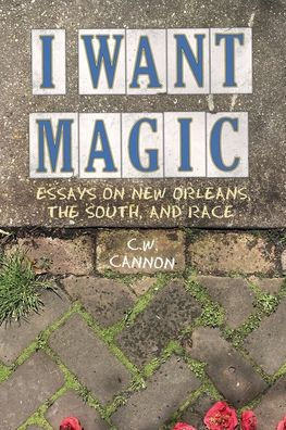 I Want Magic: Essays on New Orleans, the South, and Race