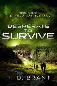 Title: Desperate to Survive: Book Two of the Survival Trilogy, Author: F. D. Brant