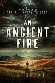 Title: An Ancient Fire: Book Three of the Discovery Trilogy, Author: F.  D. Brant