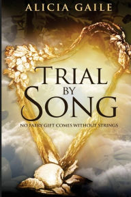Title: Trial by Song, Author: Alicia Gaile