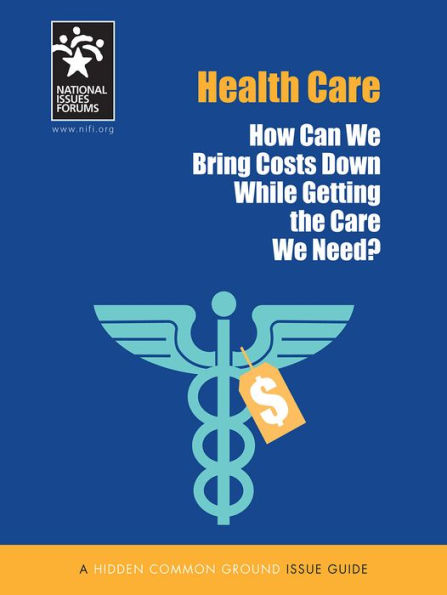 Health Care: How Can We Bring Costs Down While Getting the Care We Need?