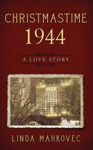 Title: Christmastime 1944: A Love Story, Author: Linda Mahkovec