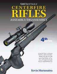 Title: Gun Digest Book of Centerfire Rifles Assembly/Disassembly, 4th Ed., Author: Kevin Muramatsu