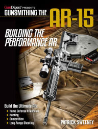 Title: Gunsmithing the AR-15, Vol. 4: Building the Performance AR, Author: Patrick Sweeney