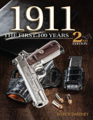 Title: 1911: The First 100 Years, 2nd Edition, Author: Gun Digest Media