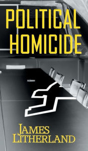 Title: Political Homicide, Author: James Litherland