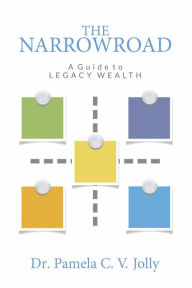 Title: The NarrowRoad A Guide to Legacy Wealth, Author: Pamela C. V. Jolly