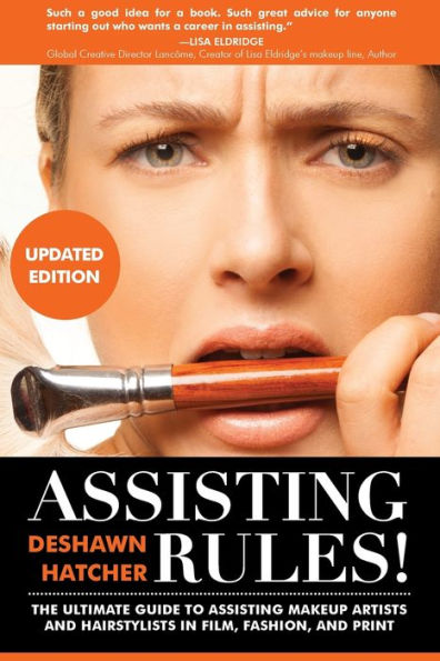 Assisting Rules! The Ultimate Guide to Makeup Artists and Hairstylists Film, Fashion, Print