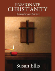Title: Passionate Christianity: Reclaiming your first love, Author: Susan Ellis