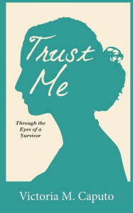 Title: Trust Me: Through the Eyes of a Survivor, Author: Victoria M Caputo