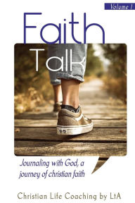 Title: Faith Talk: Journaling With God: A Journey of Christian Faith. Volume I, Author: Christian Life Coaching by LtA