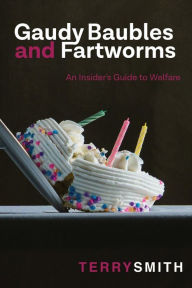 Title: Gaudy Baubles and Fartworms: An insider's guide to welfare, Author: Terry R. Smith