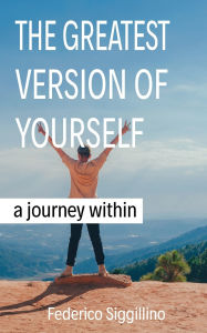 Title: The Greatest Version of Yourself: A Journey Within, Author: Federico Siggillino