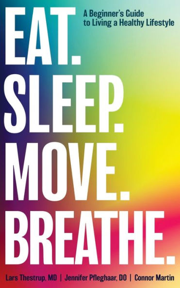 EAT. SLEEP. MOVE. BREATHE: The Beginner's Guide to Living A Healthy Lifestyle