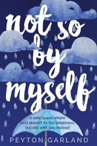 Title: NOT SO BY MYSELF: A safe space where God doesn't fix the loneliness, but sits with you instead, Author: PEYTON GARLAND