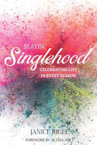 Title: SLAYIN' SINGLEHOOD: Celebrating Life in Every Season, Author: Janice Rigel