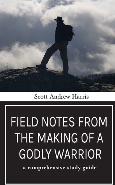 Field Notes from The Making of A Godly Warrior: Comprehensive Study Guide
