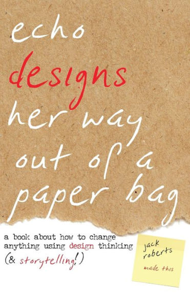 Echo Designs Her Way Out of a Paper Bag: book about how to change anything using design thinking (& storytelling!)