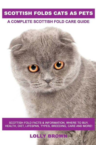 Scottish Folds Cats as Pets: Scottish Fold Facts & Information, where to buy, health, diet, lifespan, types, breeding, care and more! A Complete Scottish Fold Care Guide