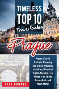 Title: Prague: Prague's Top 10 Districts, Shopping and Dining, Museums, Activities, Historical Sights, Nightlife, Top Things to do Off the Beaten Path, and Much More! Timeless Top 10 Travel Guides, Author: Tess Downey