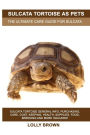 Sulcata Tortoise as Pets: Sulcata Tortoise General Info, Purchasing, Care, Cost, Keeping, Health, Supplies, Food, Breeding and More Included! The Ultimate Care Guide for Sulcata Tortoise