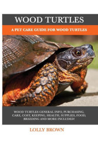 Title: Wood Turtles: A Pet Care Guide for Wood Turtles, Author: Lolly Brown