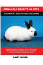 Himalayan Rabbits as Pets: Himalayan Rabbits General Info, Purchasing, Care, Marketing, Keeping, Health, Supplies, Food, Breeding and More Included! The Handy Pet Guide for Himalayan Rabbits