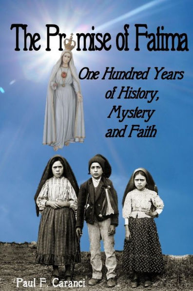 The Promise of Fatima: One Hundred Years of History, Mystery and Faith