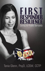 Title: First Responder Resilience: Caring for Public Servants, Author: Tania Glenn